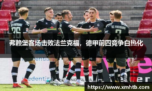弗赖堡客场击败法兰克福，德甲前四竞争白热化