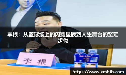 李根：从篮球场上的闪耀星辰到人生舞台的坚定步伐
