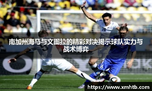 南加州海马与文图拉的精彩对决揭示球队实力与战术博弈
