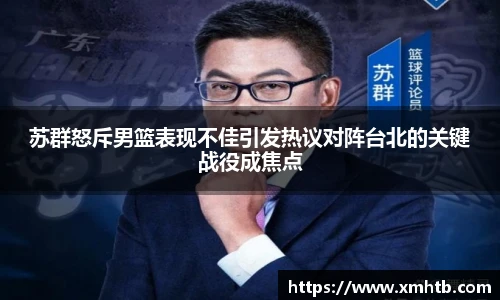 苏群怒斥男篮表现不佳引发热议对阵台北的关键战役成焦点